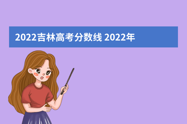 2022吉林高考分数线 2022年高校招生录取分数线